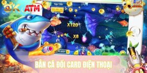 Bắn Cá Đổi Card Điện Thoại - Trải Nghiệm Đổi Thưởng Mới Lạ