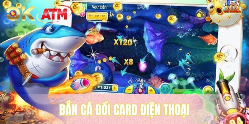 Bắn Cá Đổi Card Điện Thoại - Trải Nghiệm Đổi Thưởng Mới Lạ