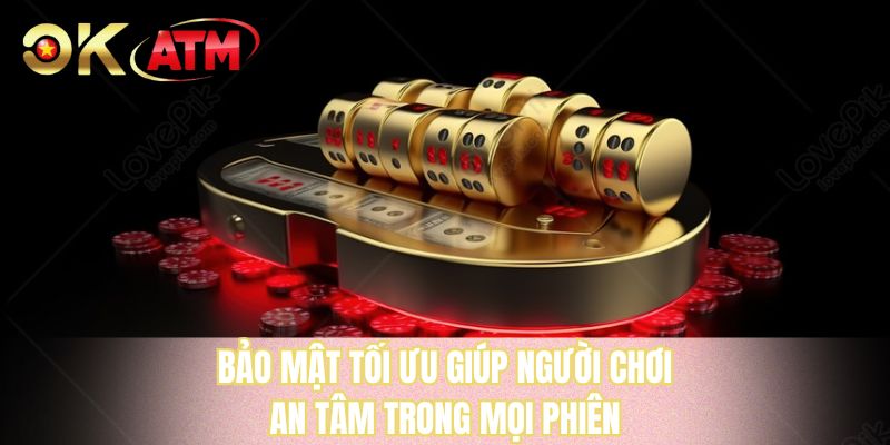 Bảo mật tối ưu giúp người chơi an tâm trong mọi phiên