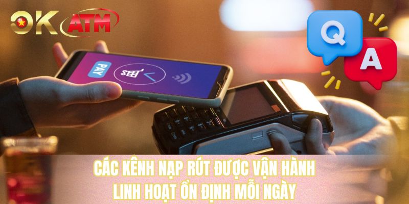 Các kênh nạp rút được vận hành linh hoạt ổn định mỗi ngày