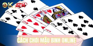 Cách Chơi Mậu Binh Online Hiệu Quả Tại Nhà Cái OKATM
