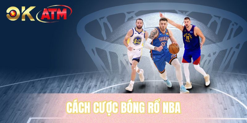 Cách Cược Bóng Rổ NBA - Giải Trí Thăng Hoa Bùng Nổ Cảm Xúc