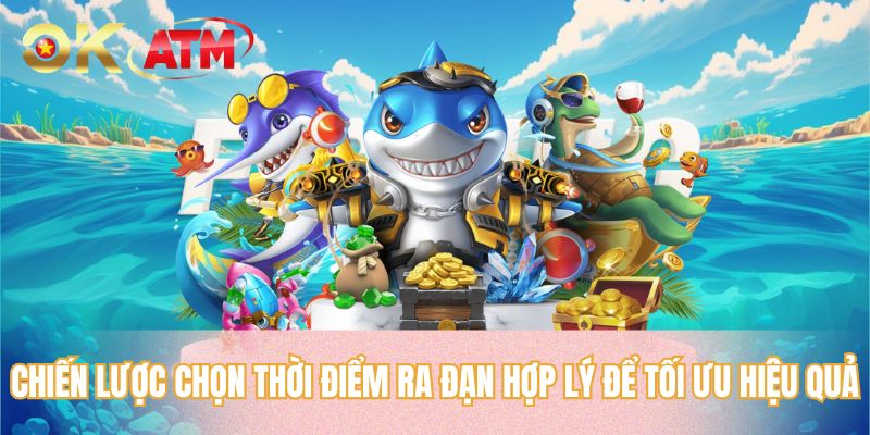 Chiến lược chọn thời điểm ra đạn hợp lý để tối ưu hiệu quả