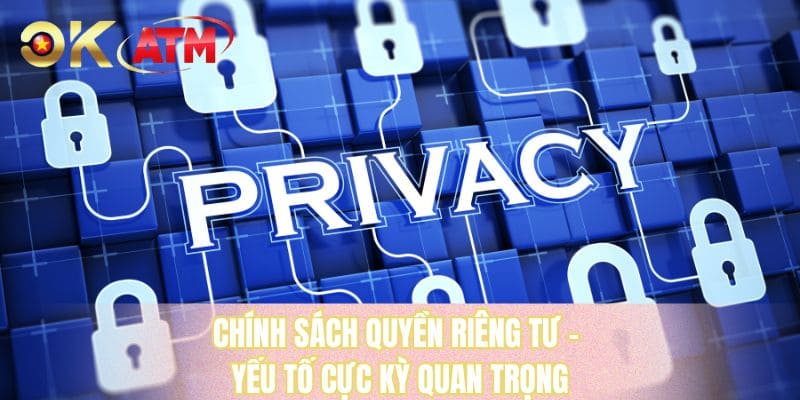 Chính sách quyền riêng tư - Yếu tố cực kỳ quan trọng