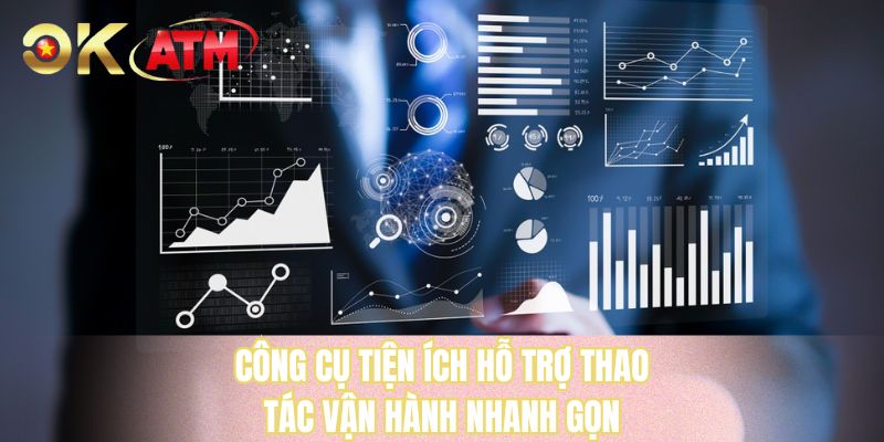 Công cụ tiện ích hỗ trợ thao tác vận hành nhanh gọn
