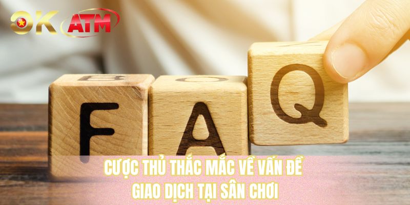 Cược thủ thắc mắc về vấn đề giao dịch tại sân chơi