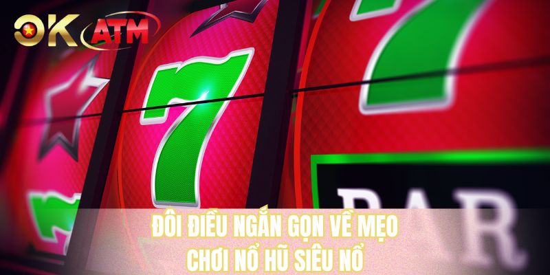 Đôi điều ngắn gọn về mẹo chơi nổ hũ siêu nổ