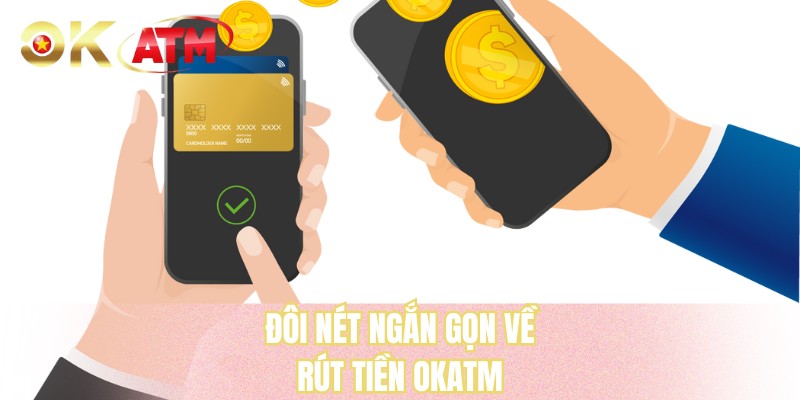 Đôi nét ngắn gọn về rút tiền OKATM