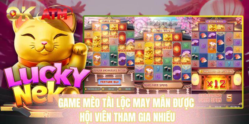 Game mèo tài lộc may mắn được hội viên tham gia nhiều