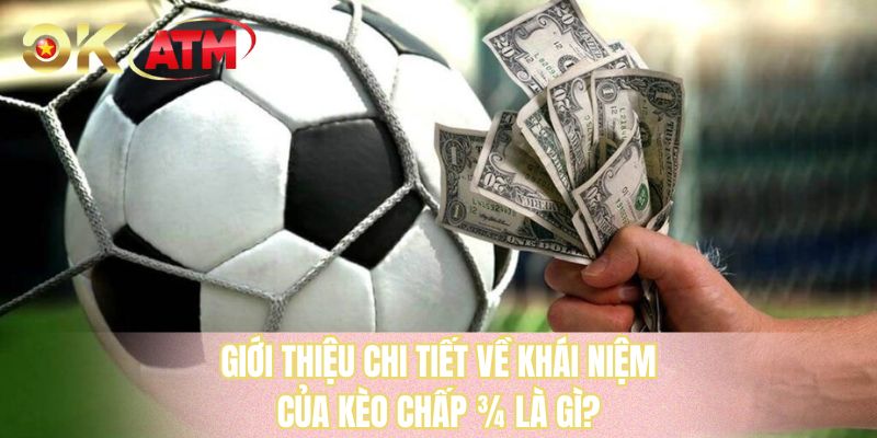 Giới thiệu chi tiết về khái niệm của kèo chấp ¾ là gì?