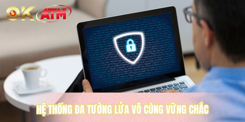 Hệ thống đa tường lửa vô cùng vững chắc