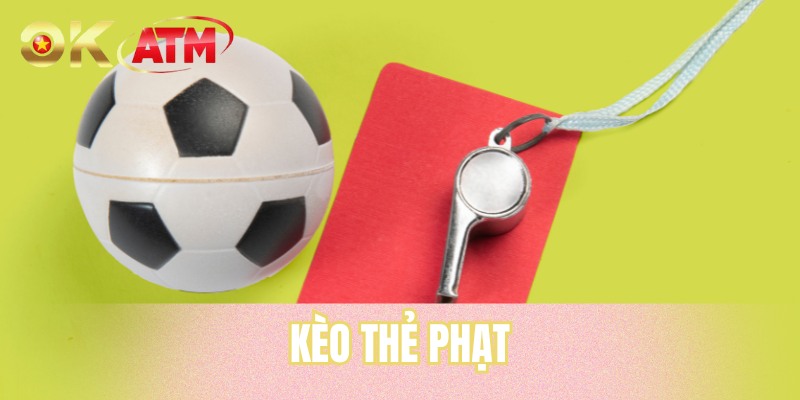 Kèo Thẻ Phạt | Chơi Thật Hay, Khẳng Định Bản Lĩnh Cá Cược