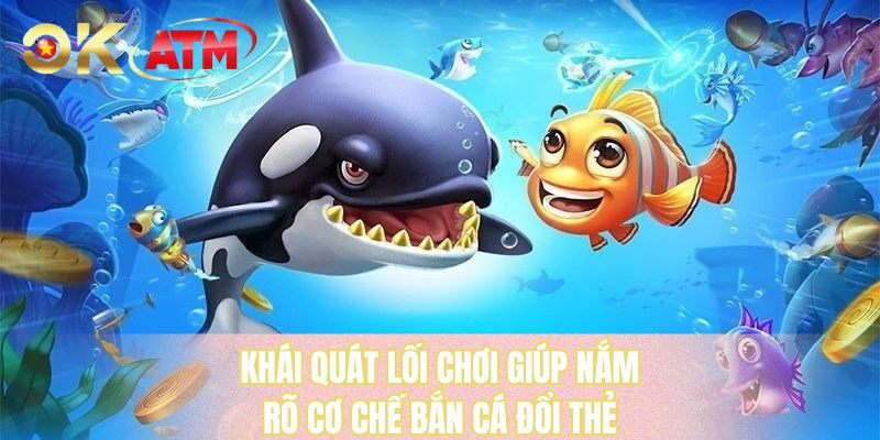 Khái quát lối chơi giúp nắm rõ cơ chế bắn cá đổi thẻ