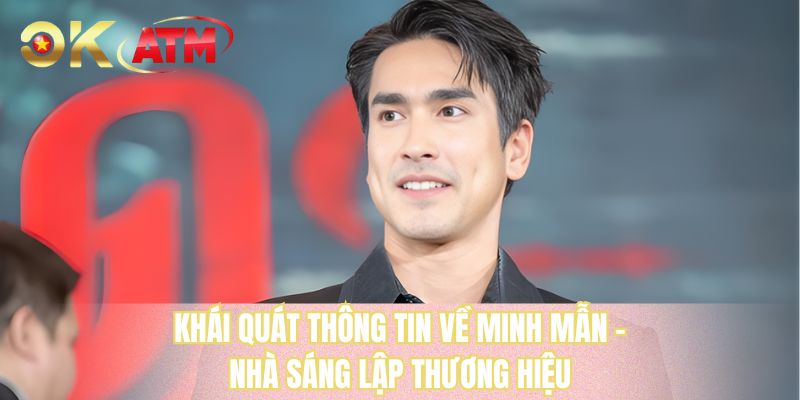 Khái quát thông tin về Minh Mẫn - nhà sáng lập thương hiệu