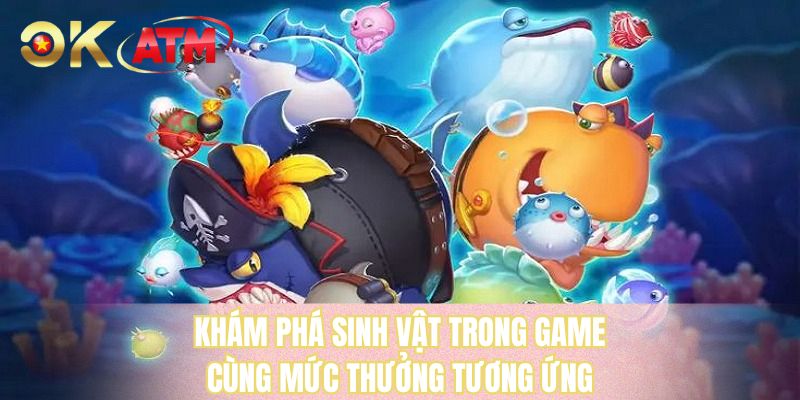 Khám phá sinh vật trong game cùng mức thưởng tương ứng
