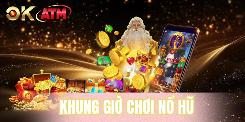 Khung Giờ Chơi Nổ Hũ - Mở Ra Những Cơ Hội Hấp Dẫn