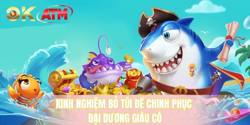 Kinh nghiệm bỏ túi để chinh phục đại dương giàu có 