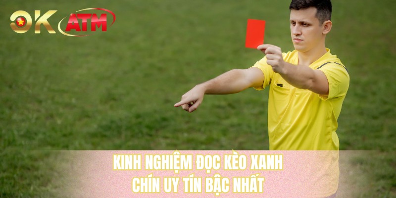 Kinh nghiệm đọc kèo xanh chín uy tín bậc nhất