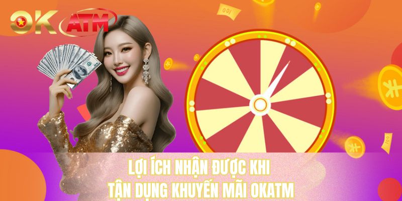 Lợi ích nhận được khi tận dụng khuyến mãi OKATM