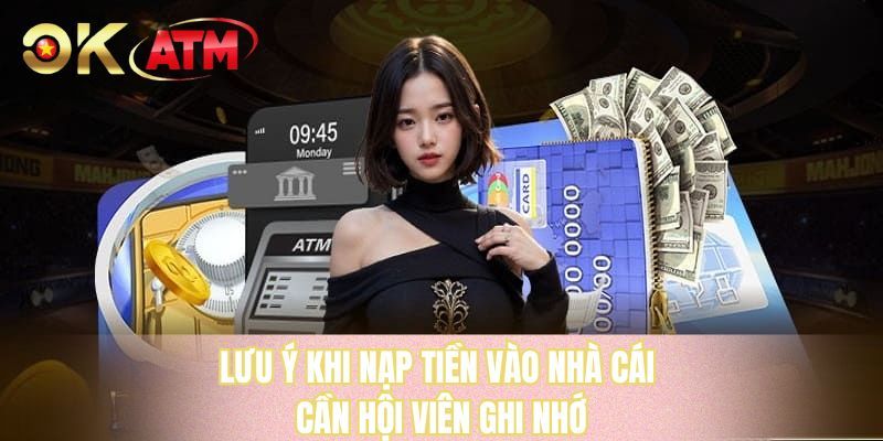 Lưu ý khi nạp tiền vào nhà cái cần hội viên ghi nhớ 