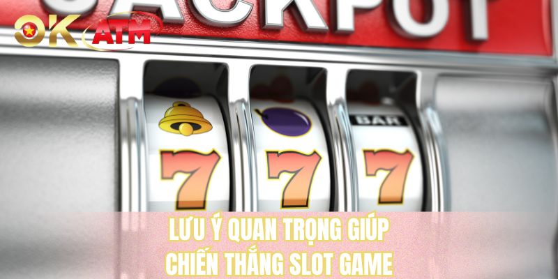 Lưu ý quan trọng giúp chiến thắng slot game