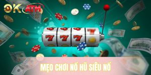 Mẹo Chơi Nổ Hũ Siêu Nổ Được Đúc Kết Từ Đại Cao Thủ