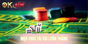Mẹo Chơi Tài Xỉu Luôn Thắng - Bí Quyết Chọn Cửa Cược