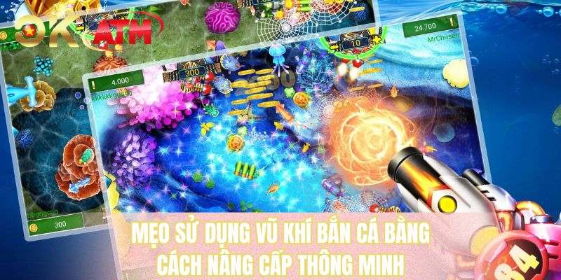 Mẹo sử dụng vũ khí bắn cá bằng cách nâng cấp thông minh