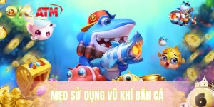 Mẹo Sử Dụng Vũ Khí Bắn Cá - Bí Quyết Chơi Thắng Lớn
