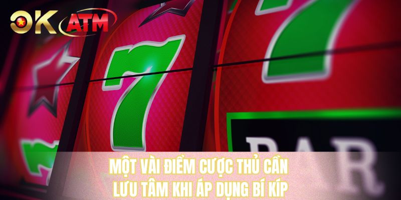 Một vài điểm cược thủ cần lưu tâm khi áp dụng bí kíp