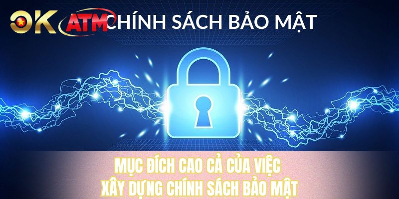 Mục đích cao cả của việc xây dựng chính sách bảo mật 