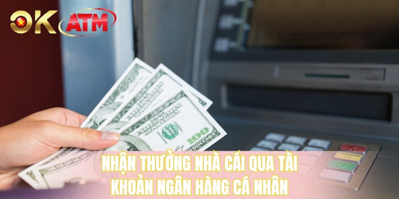 Nhận thưởng nhà cái qua tài khoản ngân hàng cá nhân