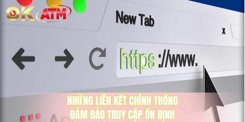 Những liên kết chính thống đảm bảo truy cập ổn định