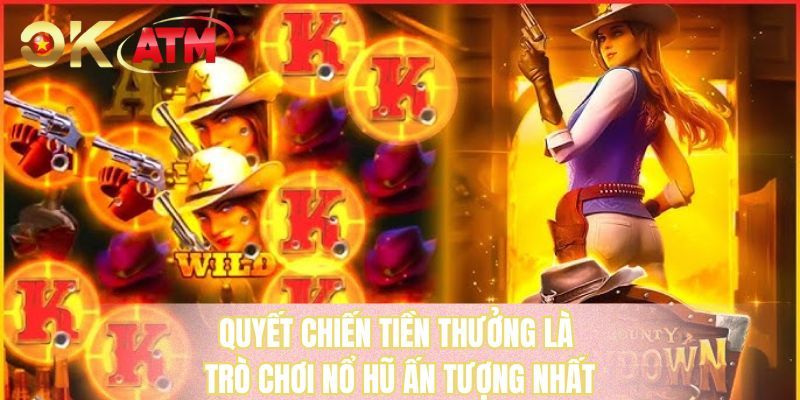 Quyết chiến tiền thưởng là trò chơi nổ hũ ấn tượng nhất 