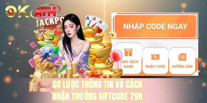 Sơ lược thông tin và cách nhận thưởng giftcode 79k