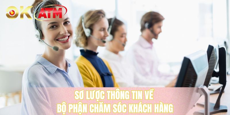 Sơ lược thông tin về bộ phận chăm sóc khách hàng