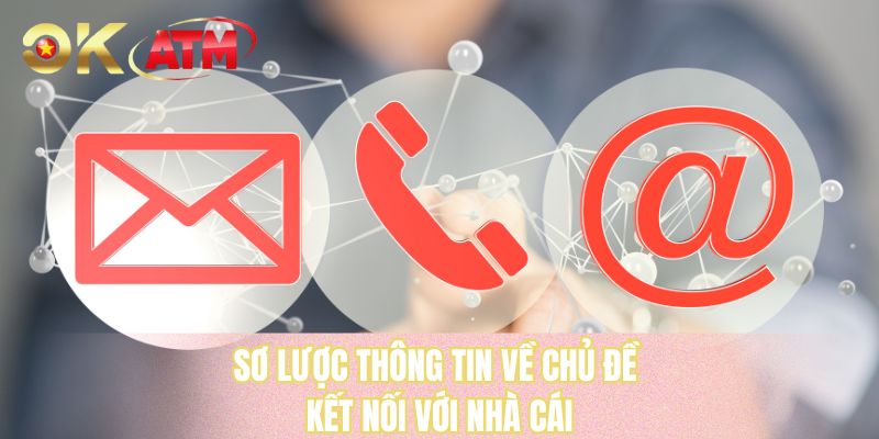 Sơ lược thông tin về chủ đề kết nối với nhà cái