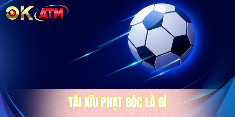 Tài Xĩu Phạt Góc Là Gì? Trải Nghiệm Kèo Cược Gay Cấn