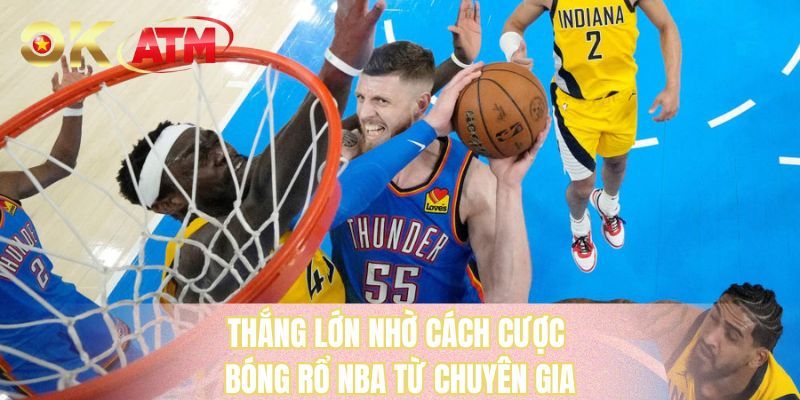 Thắng lớn nhờ cách cược bóng rổ NBA từ chuyên gia