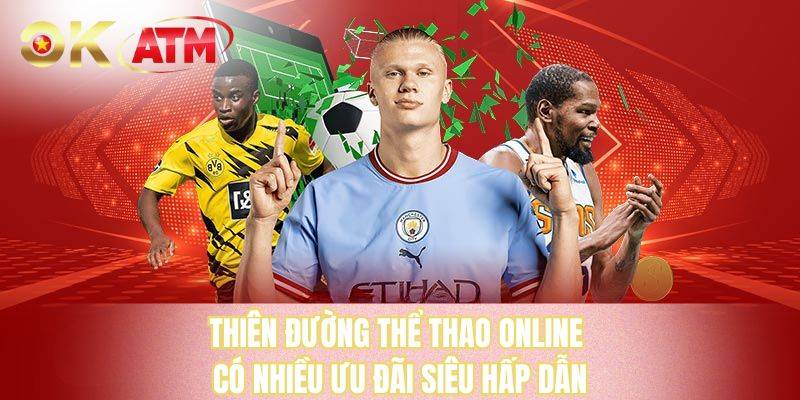 Thiên đường thể thao online có nhiều ưu đãi siêu hấp dẫn