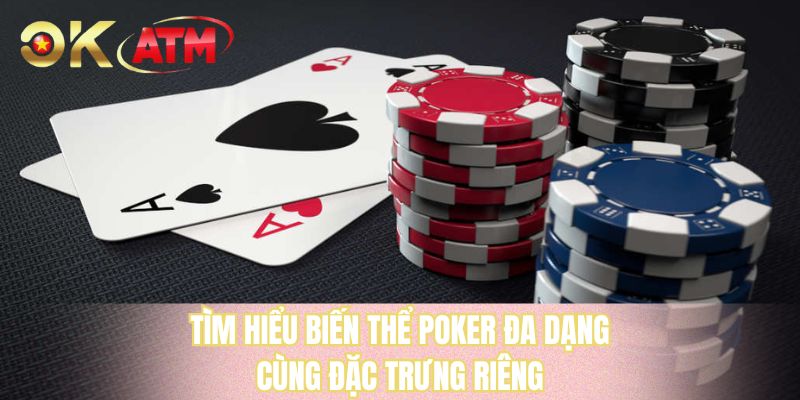 Tìm hiểu biến thể poker đa dạng cùng đặc trưng riêng