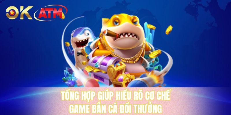 Tổng hợp giúp hiểu rõ cơ chế game bắn cá đổi thưởng