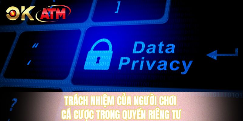 Trách nhiệm của người chơi cá cược trong quyền riêng tư