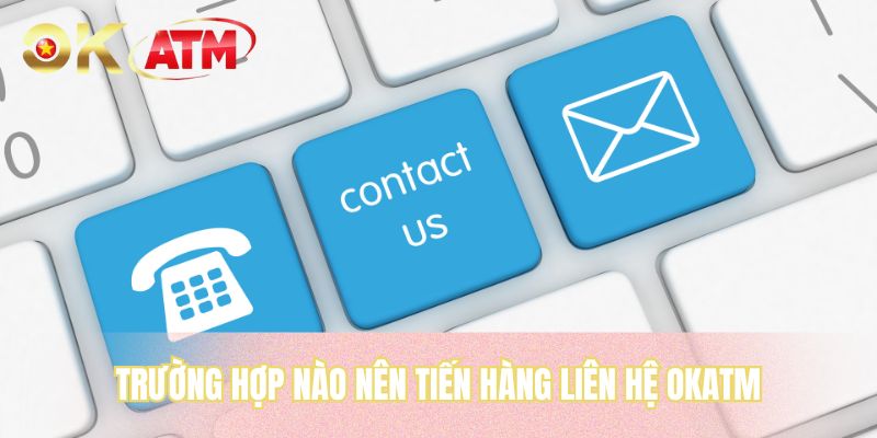 Trường hợp nào nên tiến hàng liên hệ OKATM