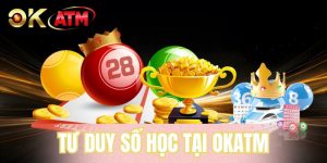 Tư Duy Số Học Tại OKATM - Chiến Thuật Chinh Phục Xổ Số 2026