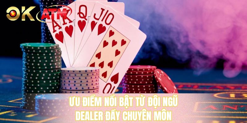 Ưu điểm nổi bật từ đội ngũ dealer đầy chuyên môn