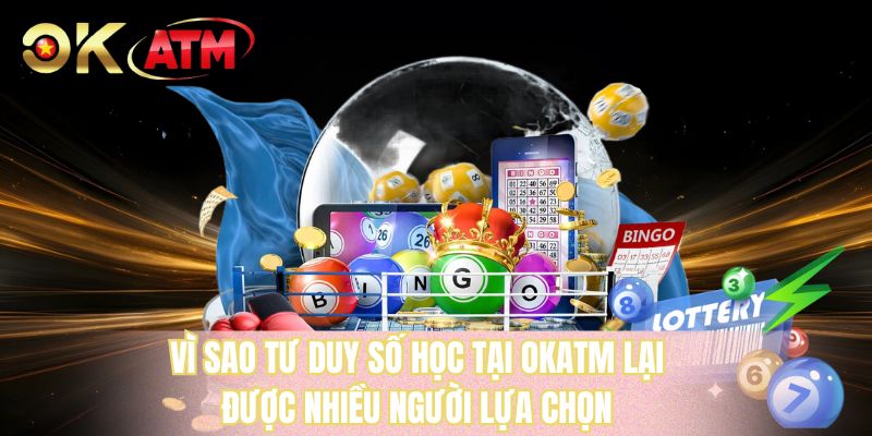 Vì sao tư duy số học tại OKATM lại được nhiều người lựa chọn