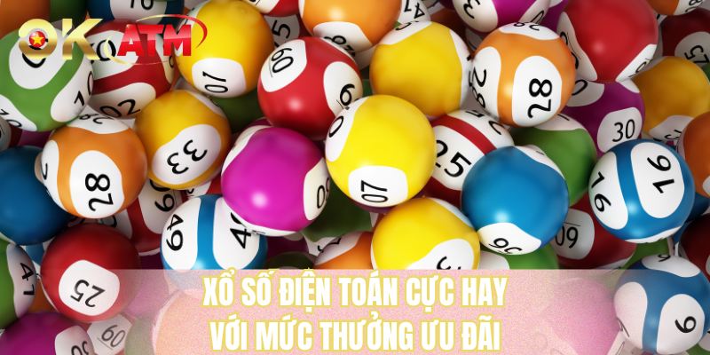 Xổ số điện toán cực hay với mức thưởng ưu đãi